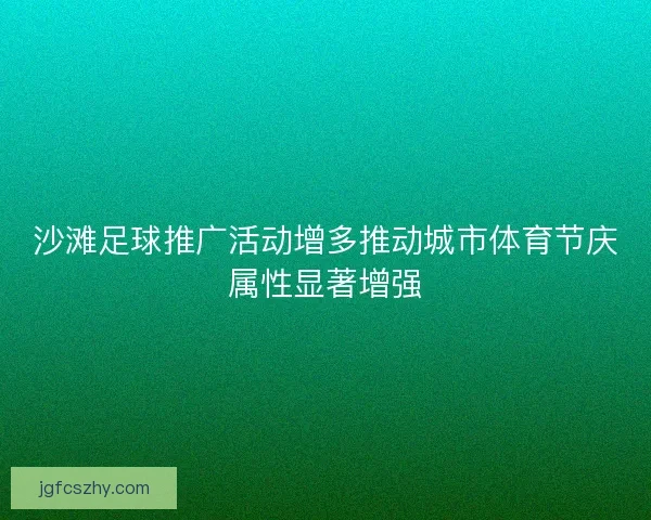 沙滩足球推广活动增多推动城市体育节庆属性显著增强
